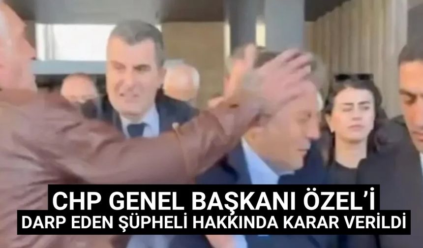 CHP Genel Başkanı Özel’i darp eden şüpheli hakkında karar verildi
