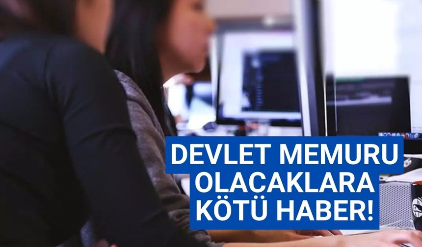 Devlet Memuru olacaklara kötü haber!