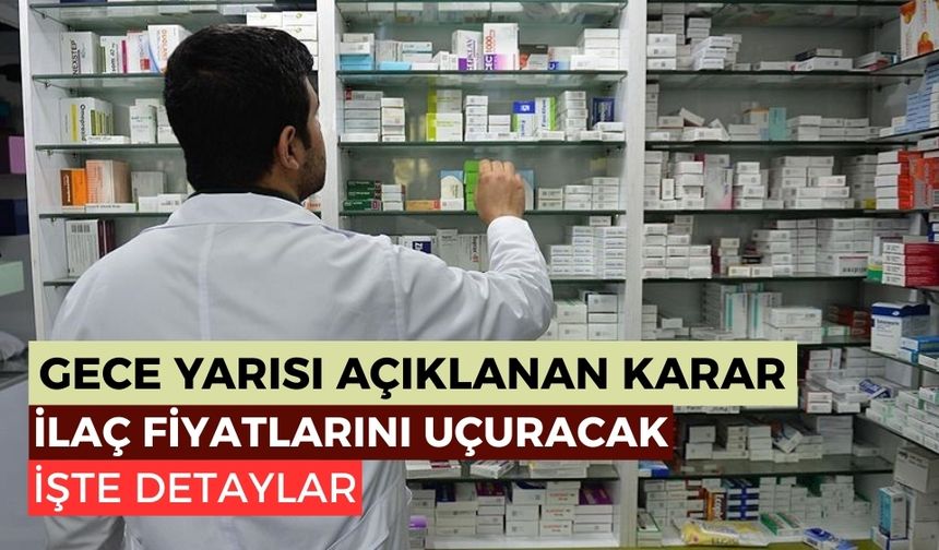 Gece yarısı açıklandı İlaç fiyatlarını uçuracak karar