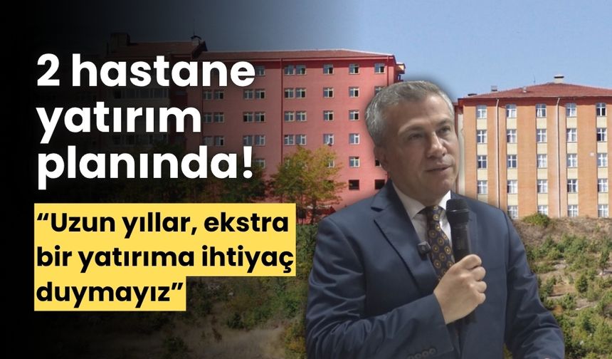 Bolu’da, 600 yatak kapasiteli, 2 hastane hizmete girecek