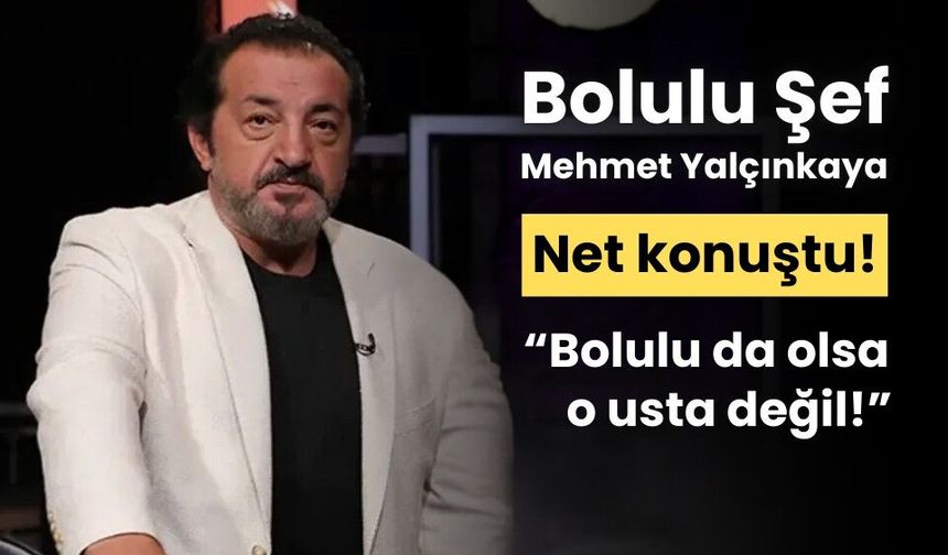Şef Mehmet Yalçınkaya, "Bolulu da olsa o usta değil"