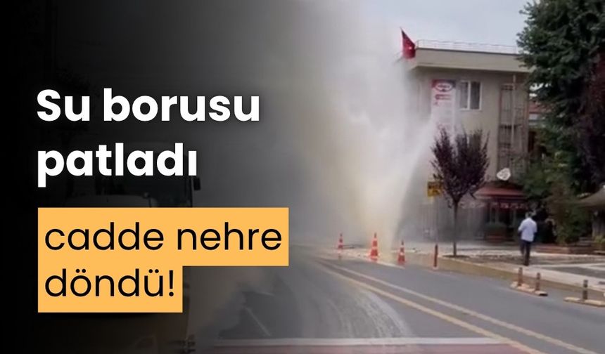 Su borusu patladı, cadde nehre döndü