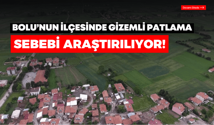 Bolu'nun ilçesinde gizemli patlamalar yaşandı! Sebebi bilinmiyor!