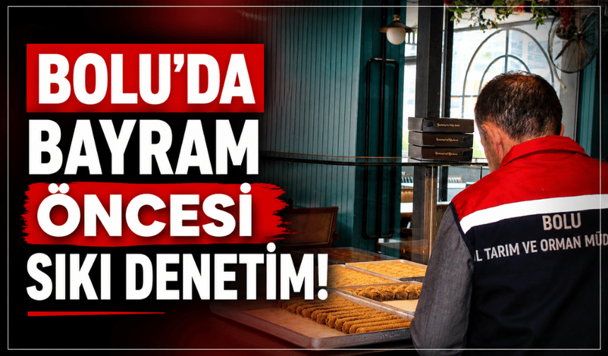 Bolu’da bayram öncesi, sıkı denetim!