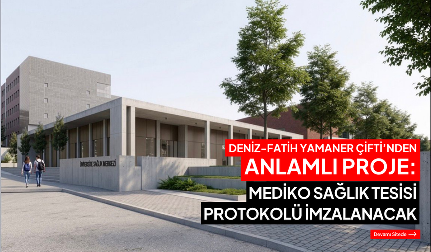 Üniversiteye sağlık yatırımı: MEDİKO tesisi için protokol imzalanıyor