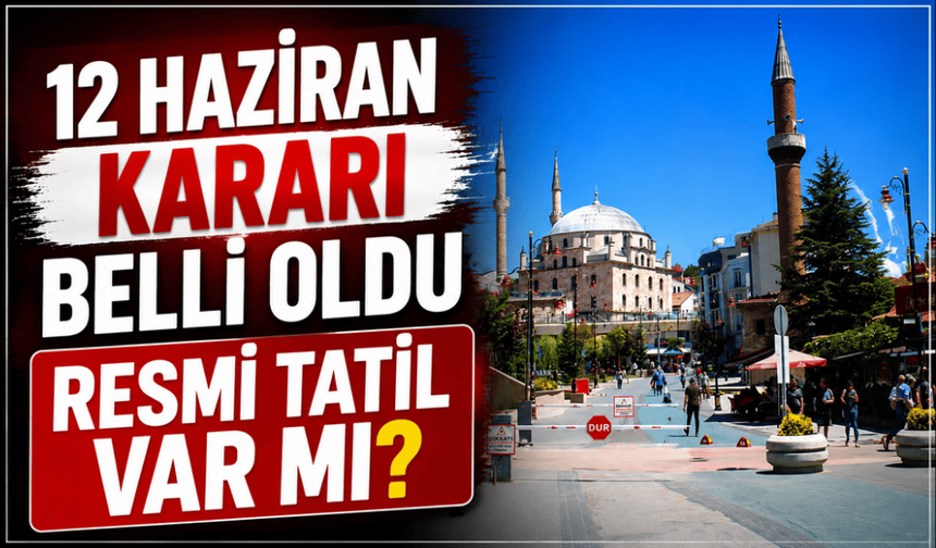12 Haziran kararı belli oldu resmi tatil var mı?