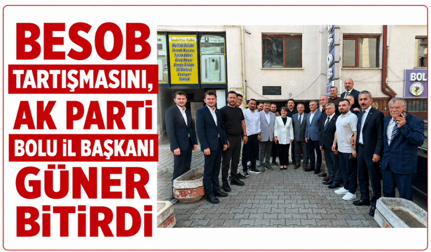 BESOB tartışmasını AK Parti İl Başkanı Güner çözdü!
