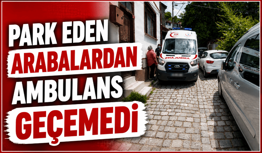 Ambulans, yola park eden arabalardan geçemedi