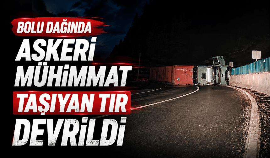 Askeri mühimmat yüklü tır devrildi