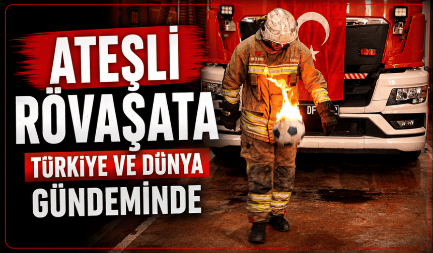 Ateşli rövaşata Türkiye ve Dünya gündeminde