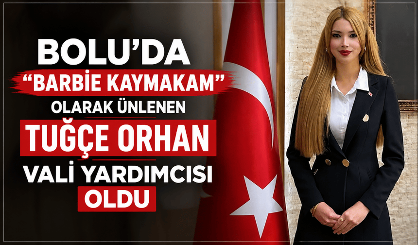 "Barbie kaymakam" olarak ünlenen Tuğçe Orhan, Vali Yardımcısı olarak atandı