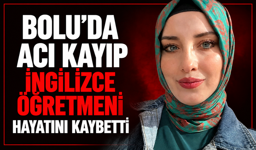 Bolu'da i̇ngilizce öğretmeni Birsen Açıkgöz hayatını kaybetti