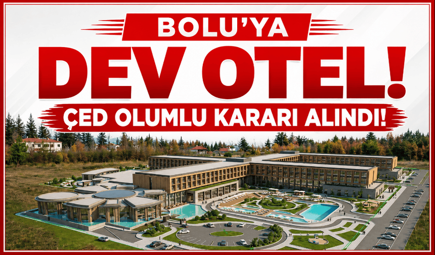 Bolu'ya yapılacak dev otel için, ÇED Olumlu kararı verildi