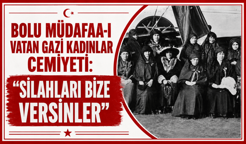 Bolu Müdafaa-ı Vatan Gazi Kadınlar Cemiyeti: "Silahları bize versinler"