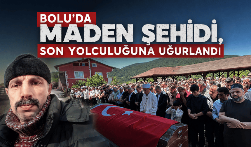 Bolu'da maden şehidi, son yolculuğuna uğurlandı