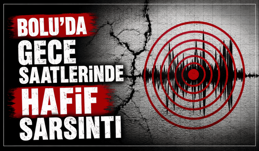 Bolu’da gece saatlerinde deprem!