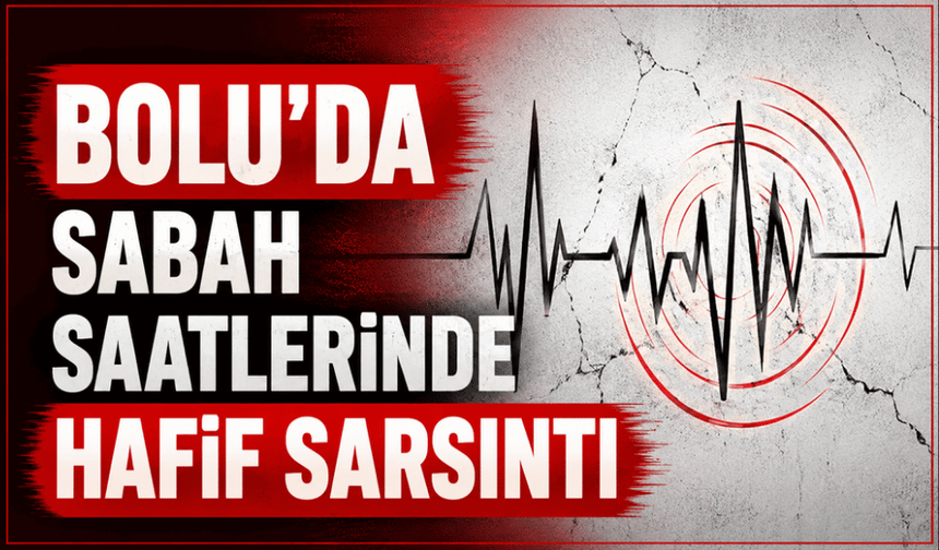 Bolu’da sabah saatlerinde deprem!