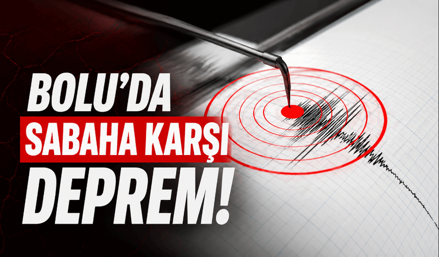 Bolu’da sabaha karşı deprem!