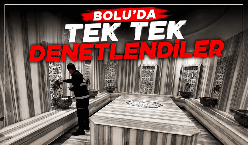 Bolu’da tek tek denetlendiler
