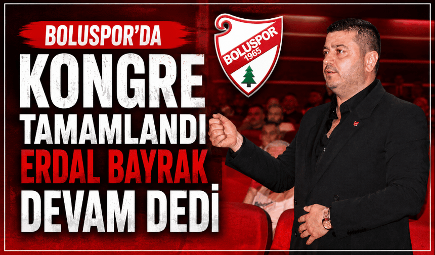 Boluspor’da kongre tamamlandı: Erdal Bayrak devam dedi
