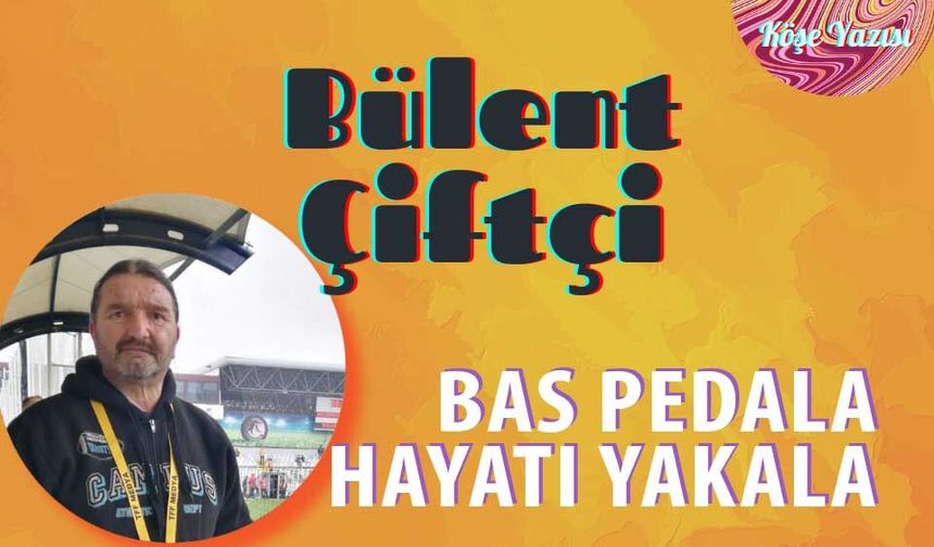 Bas pedala hayatı yakala