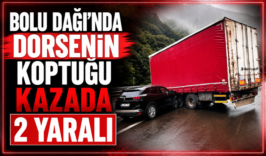Bolu Dağı'nda Dorsenin Koptuğu Kazada 2 Yaralı