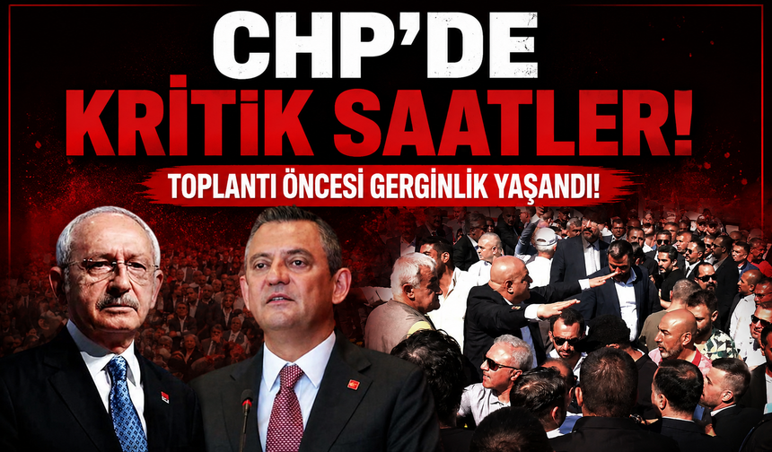 CHP’de Kritik Saatler; Toplantı Öncesi Gerginlik Yaşandı!