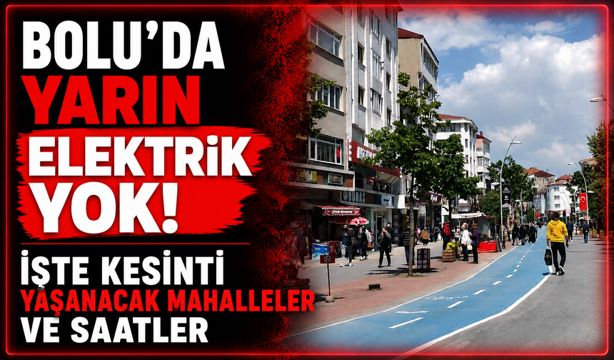 Bolu'da Yarın Elektrik Yok! İşte Kesinti Yaşanacak Mahalleler ve Saatler