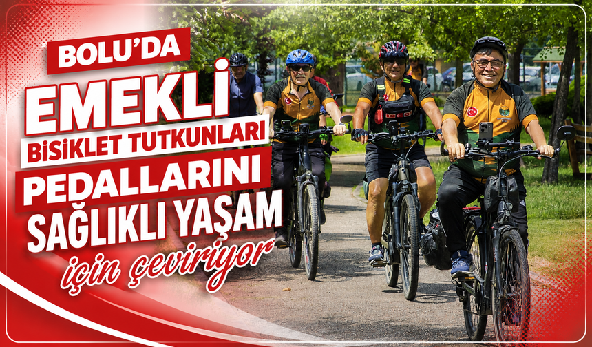 Bolu'da emekli bisiklet tutkunları pedallarını sağlıklı yaşam için çeviriyor