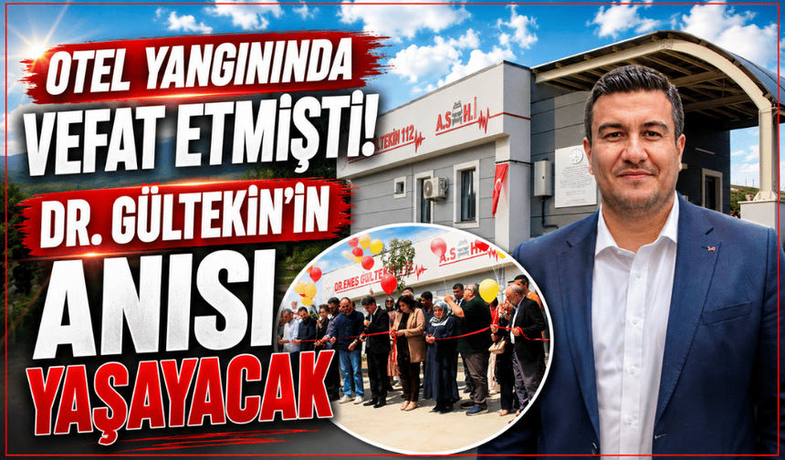 Otel yangınında hayatını kaybeden Dr. Enes Gültekin adına 112 istasyonu açıldı