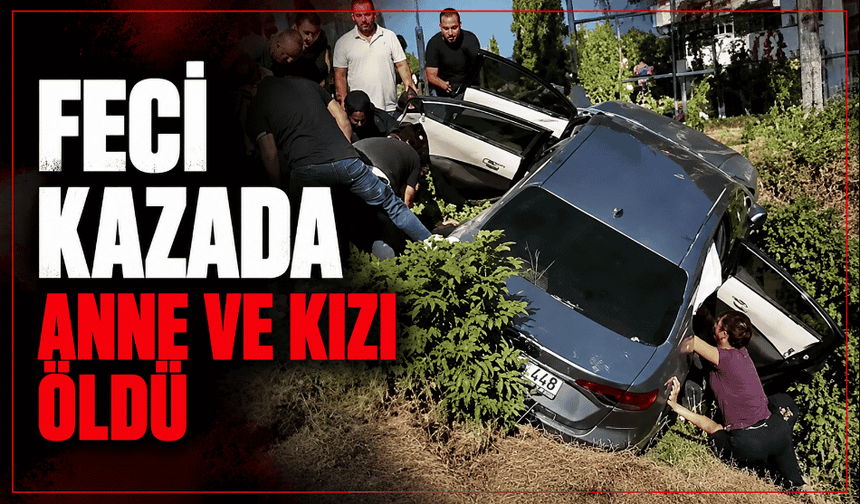 Feci kazada anne ve kızı hayatını kaybetti