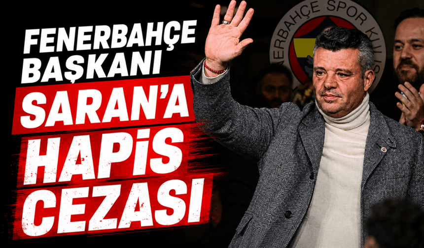 Fenerbahçe Başkanı Saran’a hapis cezası
