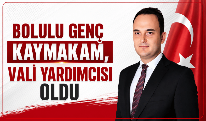 Bolulu genç kaymakam, vali yardımcısı oldu