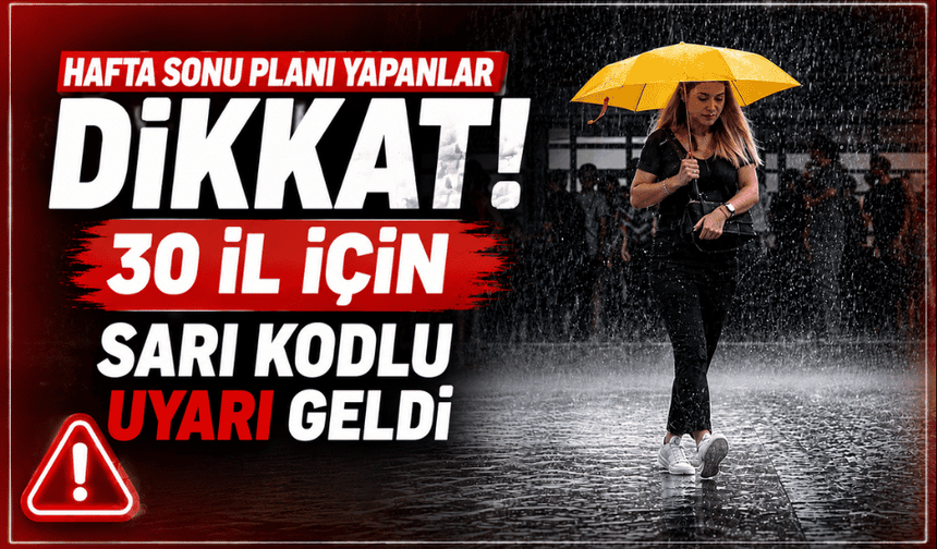 Hafta sonu planı yapanlar dikkat! 30 il için sarı kodlu uyarı geldi
