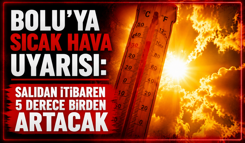 Bolu'da Kavurucu Sıcaklar Başlıyor! Termometreler Bu Hafta Daha da Yükselecek
