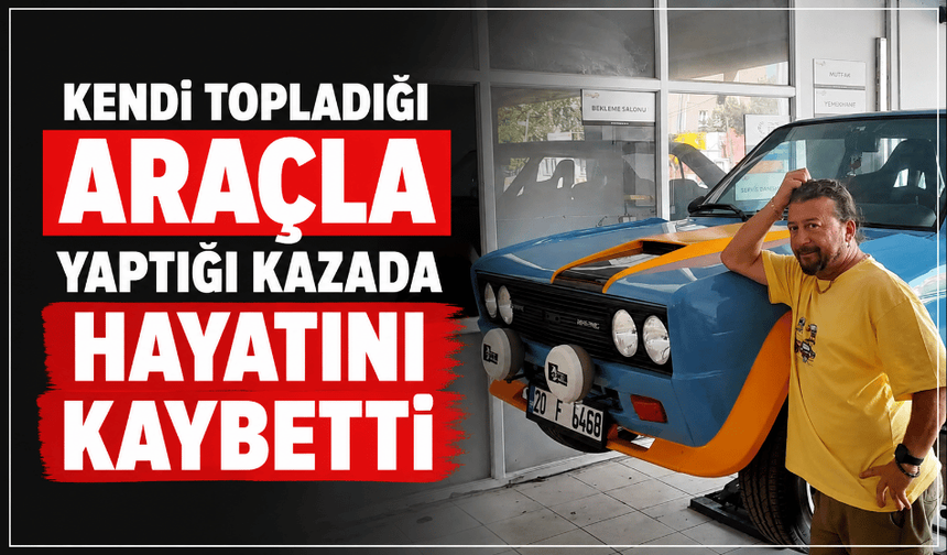 Kendi topladığı araçla yaptığı kazada hayatını kaybetti