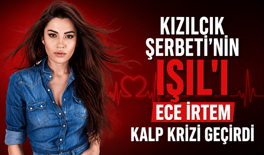 Kızılcık Şerbeti’nin Işıl'ı Ece İrtem hayatını kaybetti