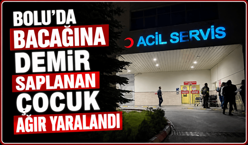 Bolu'da küçük çocuğa demir saplandı
