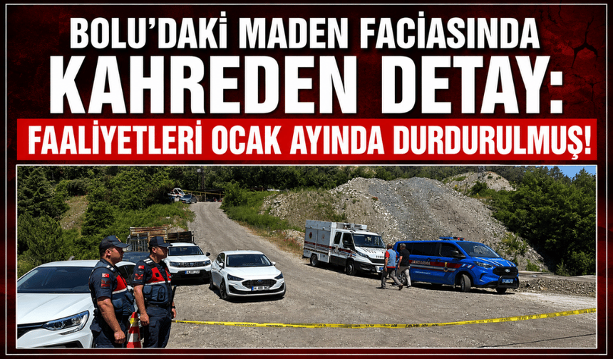 Bolu'daki maden faciasında kahreden detay: Faaliyetleri ocak ayında durdurulmuş!