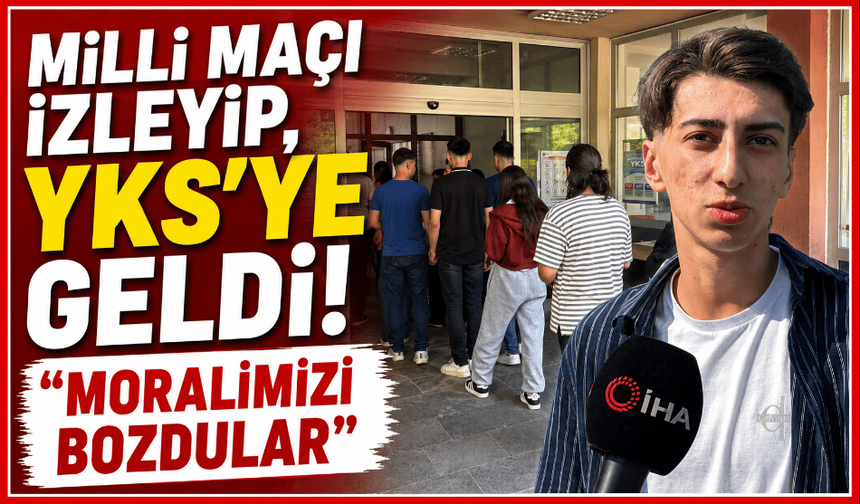 Milli maçı izleyip YKS’ye geldi! “Moralimizi bozdular”