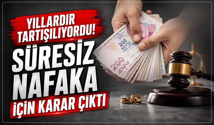 Yıllardır Tartışılıyordu! Süresiz Nafaka İçin Karar Çıktı