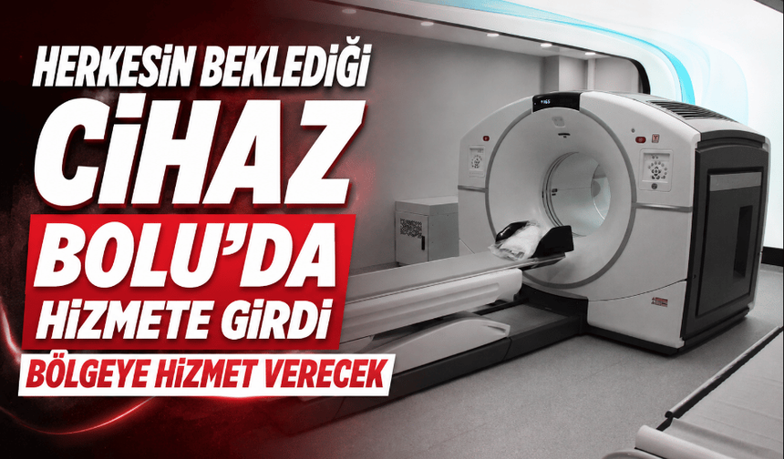Bolu’da PET-CT cihazı hizmete alındı! Bölgeye hizmet edecek!