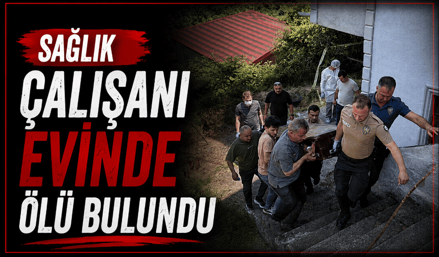 Sağlık çalışanı evinde ölü bulundu