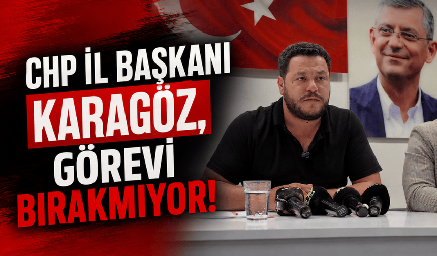 CHP Bolu İl Başkanı Karagöz, görevini bırakmayacak