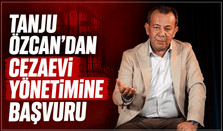 Tanju Özcan'dan cezaevi yönetimine başvuru