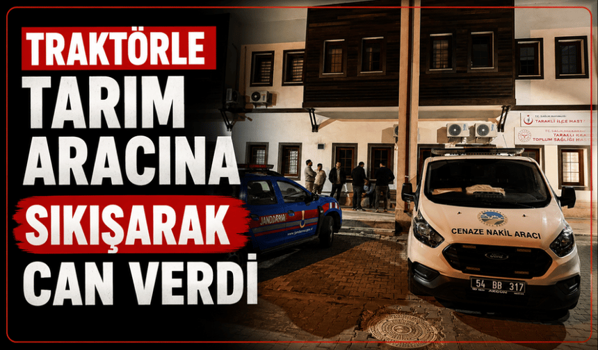Traktörle tarım aleti arasında sıkışan kişi hayatını kaybetti