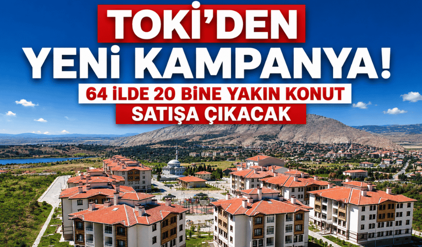 TOKİ'den yeni kampanya 64 ilde satışa sunulacak