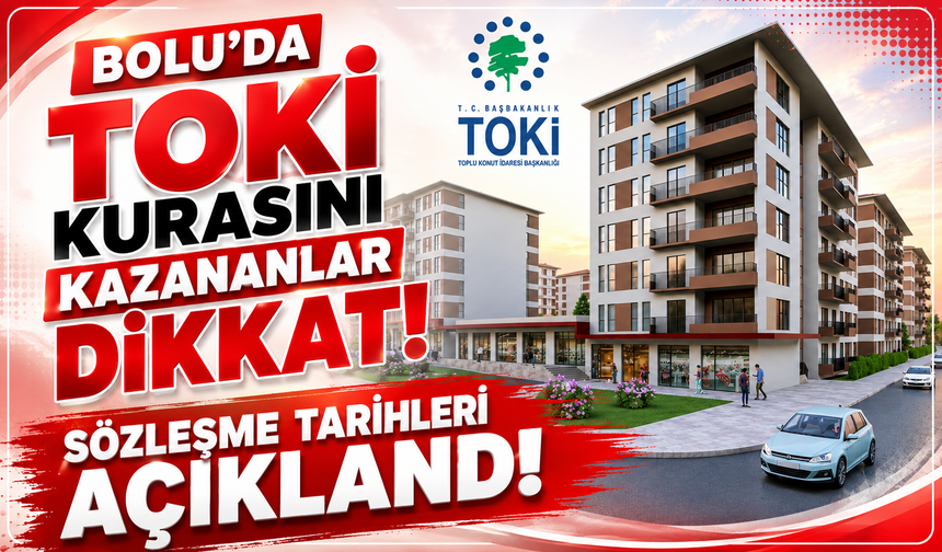 Bolu’da TOKİ Kurasını Kazananlar Dikkat! Sözleşme Tarihleri Netleşti