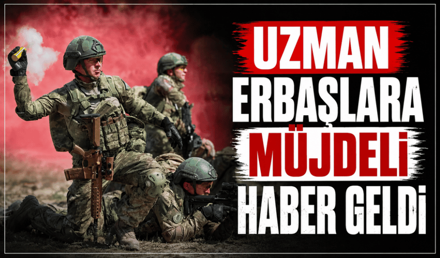 Uzman erbaşlara müjdeli haber geldi
