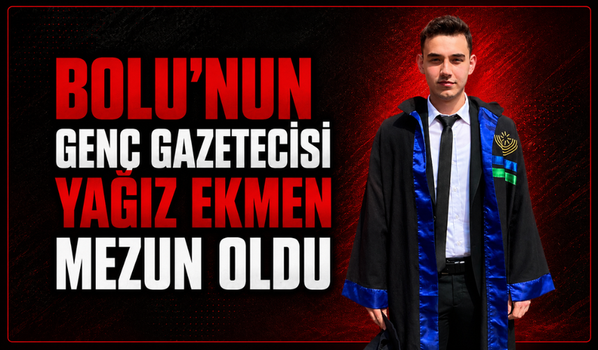 Bolu’nun genç gazetecisi Yağız Ekmen BAİBÜ'den mezun oldu